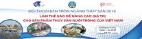 Đối thoại bàn tròn ngành thủy sản 2018 “Làm thế nào để nâng cao giá trị cho sản phẩm thủy sản nuôi trồng của Việt Nam”
